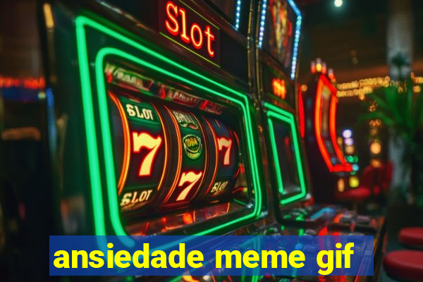 ansiedade meme gif